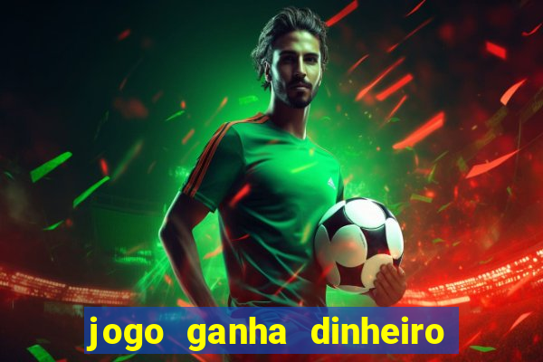 jogo ganha dinheiro de verdade